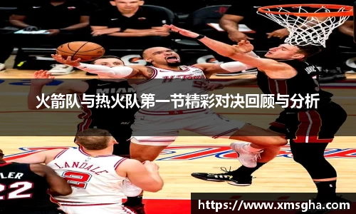 火箭队与热火队第一节精彩对决回顾与分析
